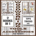 Woodworking Tools and Accessories Woodworking Tips, Tricks and Techniques (2 books in 1), Karl Winkler