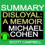 Summary: Disloyal: A Memoir: The True Story of the Former Personal Attorney to President Donald J. Trump: Michael Cohen, Scott Campbell