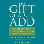 The Gift of Adult ADD How to Transform Your Challenges and Build on Your Strengths, PhD Honos-Webb