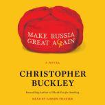 Make Russia Great Again A Novel, Christopher Buckley