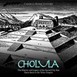 Cholula The History and Legacy of th..., Charles River Editors