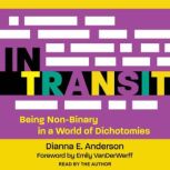 In Transit Being Non-Binary in a World of Dichotomies, Dianna E. Anderson