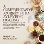 A Comprehensive Journey Into Ayurvedi..., Emily L. Lad