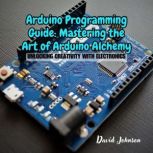 Arduino Programming Guide Mastering ..., David Johnson