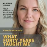 What Forty Years Taught Me, Katerina Kovalski