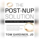The Post-Nup Solution How to Save a Marriage in Crisisor End It Fairly, Tom Gardiner, JD