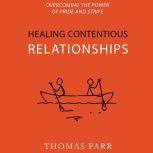 Healing Contentious Relationships Overcoming the Power of Pride and Strife, Thomas Parr