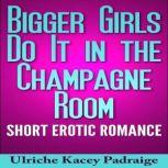 Bigger Girls Do It in the Champagne R..., Ulriche Kacey Padraige