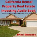 California Rental Property Real Estate Investing Audio Book How to Buy Finance Rehab & Invest in Rental Properties, Brian Mahoney