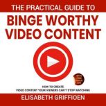 The practical guide to bingeworthy v..., Elisabeth Griffioen
