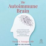 The Autoimmune Brain A Five-Step Plan for Treating Chronic Pain, Depression, Anxiety, Fatigue, and Attention Disorders, MD Younger