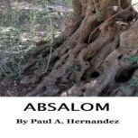 ABSALOM, the Novel, Paul A. Hernandez