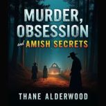 Murder, Obsession, and Amish Secrets..., Thane Alderwood