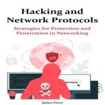 Hacking and Network Protocols, James Ferry