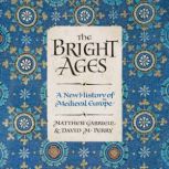 The Bright Ages A New History of Medieval Europe, Matthew Gabriele