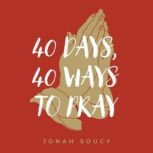 40 Days, 40 Ways to Pray, Jonah Soucy