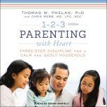 1-2-3 Parenting with Heart Three-Step Discipline for a Calm and Godly Household, Ph.D Phelan