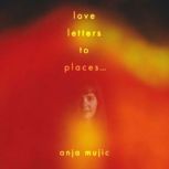 love letters to places..., Anja Mujic