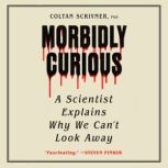 Morbidly Curious, Coltan Scrivner, PhD
