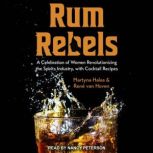 Rum Rebels A Celebration of Women Revolutionizing the Spirits Industry, with Cocktail Recipes, Martyna Halas