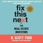 Fix This Next for Real Estate Investo..., B. Scott Todd