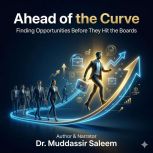 Ahead of the Curve Finding Opportuni..., Dr.Muddassir Saleem
