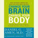 Change Your Brain, Change Your Body Use Your Brain to Get and Keep the Body You Have Always Wanted, Daniel G. Amen, M.D.