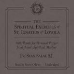 The Spiritual Exercises of Saint Ignatius with Points for Prayer from Jesuit Spiritual Masters, Fr. Sean Salai, SJ