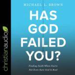 Has God Failed You? Finding Faith When You're Not Even Sure God Is Real, PhD Brown