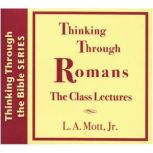 Thinking Through Romans, L. A. Mott, Jr.