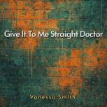 Give It To Me Straight Doctor, Vanessa Smith