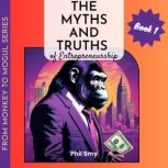 The Myths and Truths of Entrepreneurs..., Phil Smy