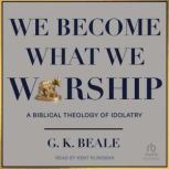 We Become What We Worship, G. K. Beale
