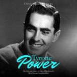 Tyrone Power The Life and Legacy of ..., Charles River Editors