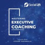 Mastering Executive Coaching, Steven Tedjamulia