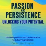 Passion and Persistence Unlocking Yo..., Caden Sterlington