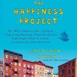 The Happiness Project Or, Why I Spent a Year Trying to Sing in the Morning, Clean My Closets, Fight Right, Read Aristotle, and Generally Have More Fun, Gretchen Rubin