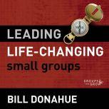 Leading Life-Changing Small Groups: Audio Lectures 8 Sessions for Growing a Small-Group Ministry, Bill Donahue