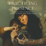Practicing Presence, Joy Prouty