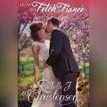 How to Fetch a Fiance, Rachelle J. Christensen