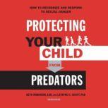 Protecting Your Child from Predators How to Recognize and Respond to Sexual Danger, Beth Robinson
