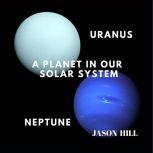 Uranus and Neptune: A Planet in our Solar System, Jason Hill