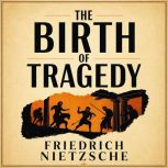 The Birth of Tragedy, Friedrich Nietzsche
