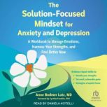 The SolutionFocused Mindset for Anxi..., Anne Bodmer Lutz, MD