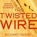 The Twisted Wire Espionage and Murder in the Middle East, Richard Falkirk