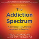 The Addiction Spectrum A Compassionate, Holistic Approach to Recovery, Paul Thomas, M.D.