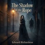 The Shadow of the Rope, Edward Richardson