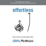 Effortless Make It Easy to Do What Matters, Greg McKeown