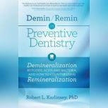 Demin/Remin in Preventive Dentistry Demineralization By Foods, Acids and Bacteria, And How To Counter Using Remineralization, Robert L. Karlinsey, PhD