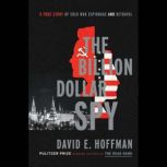 The Billion Dollar Spy A True Story of Cold War Espionage and Betrayal, David E. Hoffman